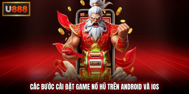 Các bước cài đặt game nổ hũ trên Android và iOS