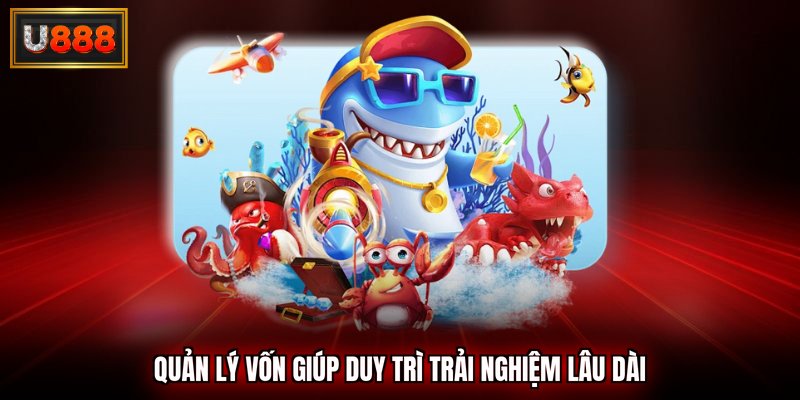 Quản lý vốn để có thể duy trì trải nghiệm