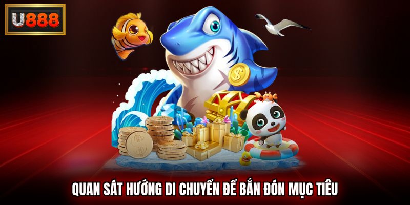 Quan sát hướng di chuyển để bắn đón mục tiêu