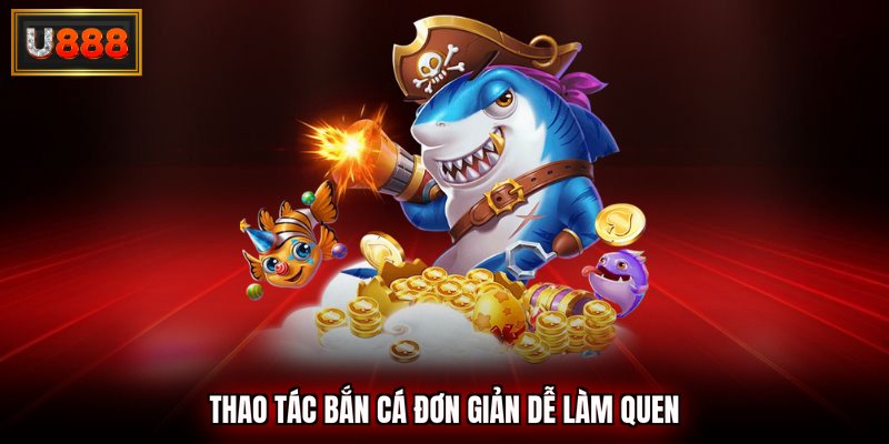 Thao tác bắn cá đơn giản dễ làm quen